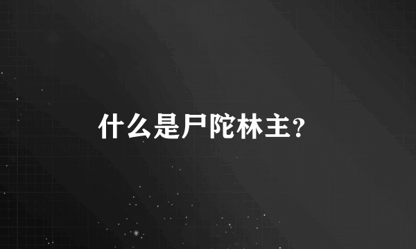 什么是尸陀林主？