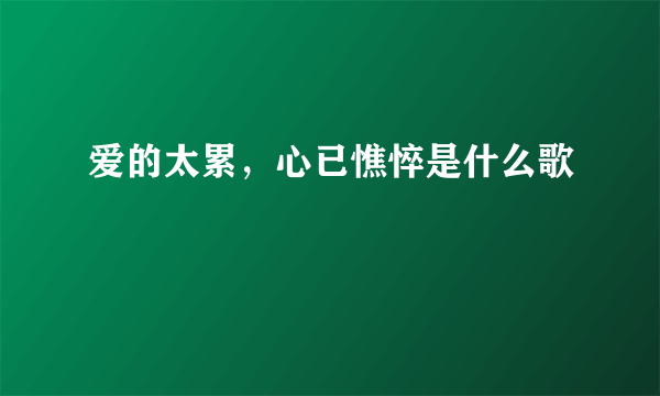 爱的太累，心已憔悴是什么歌