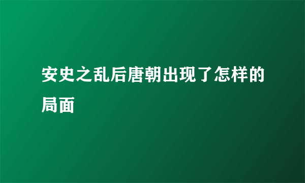 安史之乱后唐朝出现了怎样的局面