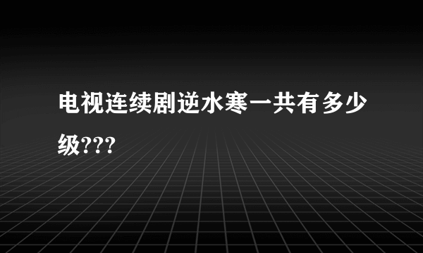 电视连续剧逆水寒一共有多少级???