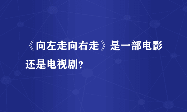 《向左走向右走》是一部电影还是电视剧？