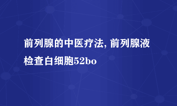 前列腺的中医疗法, 前列腺液检查白细胞52bo