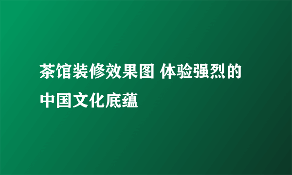 茶馆装修效果图 体验强烈的中国文化底蕴