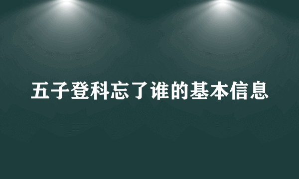 五子登科忘了谁的基本信息