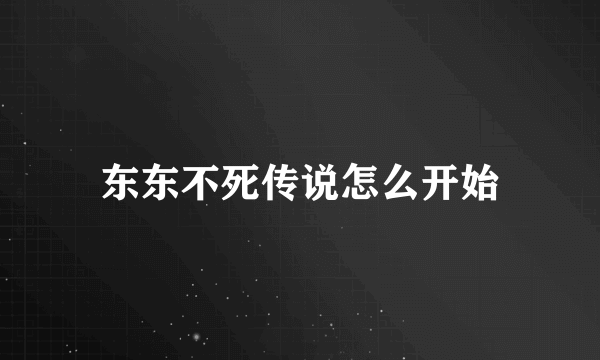 东东不死传说怎么开始