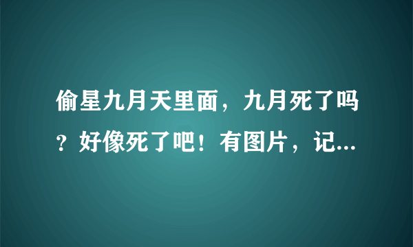 偷星九月天里面，九月死了吗？好像死了吧！有图片，记得回答了来几张图片，九月的哦！