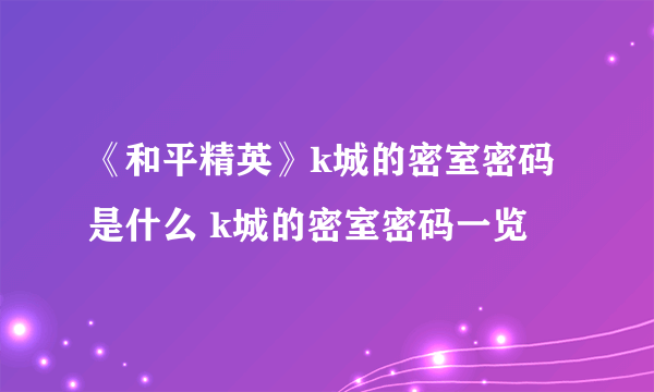 《和平精英》k城的密室密码是什么 k城的密室密码一览