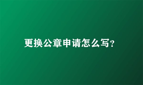 更换公章申请怎么写？