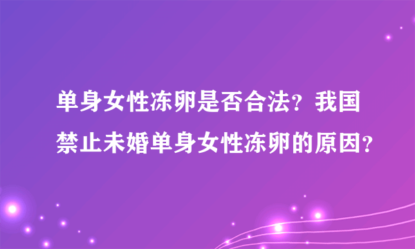 单身女性冻卵是否合法？我国禁止未婚单身女性冻卵的原因？