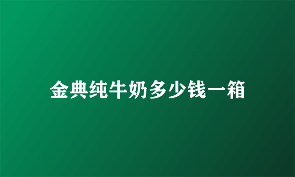 金典纯牛奶多少钱一箱