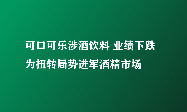 可口可乐涉酒饮料 业绩下跌为扭转局势进军酒精市场