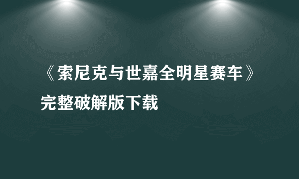 《索尼克与世嘉全明星赛车》完整破解版下载