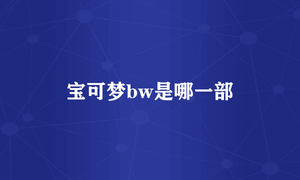 宝可梦bw是哪一部