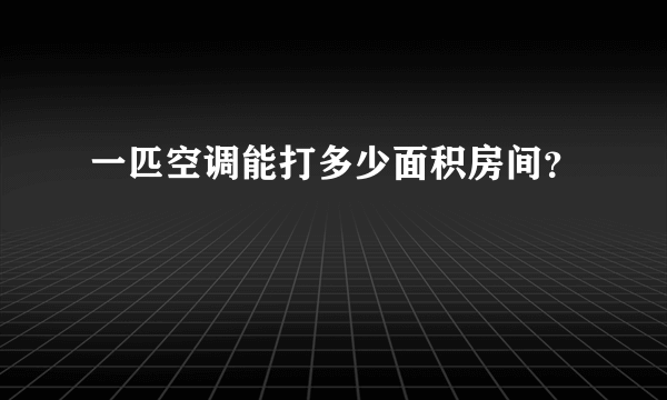 一匹空调能打多少面积房间？