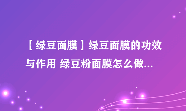 【绿豆面膜】绿豆面膜的功效与作用 绿豆粉面膜怎么做 绿豆面膜的做法