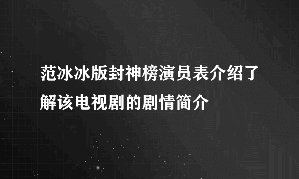 范冰冰版封神榜演员表介绍了解该电视剧的剧情简介