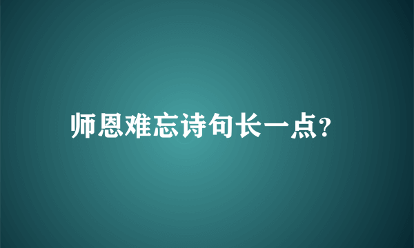 师恩难忘诗句长一点？