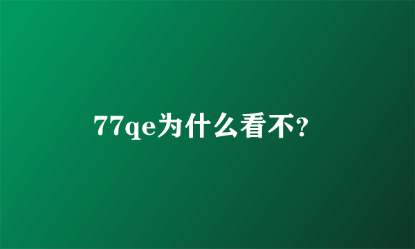 77qe为什么看不？