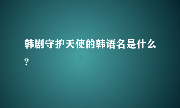 韩剧守护天使的韩语名是什么?