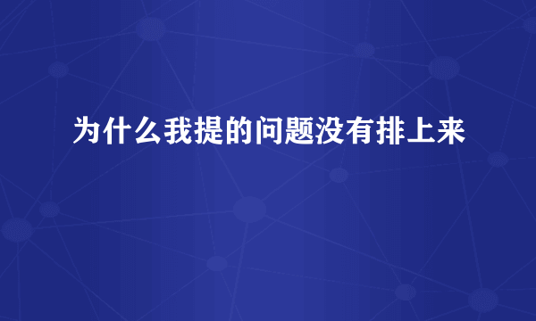 为什么我提的问题没有排上来