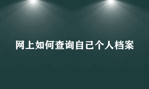 网上如何查询自己个人档案