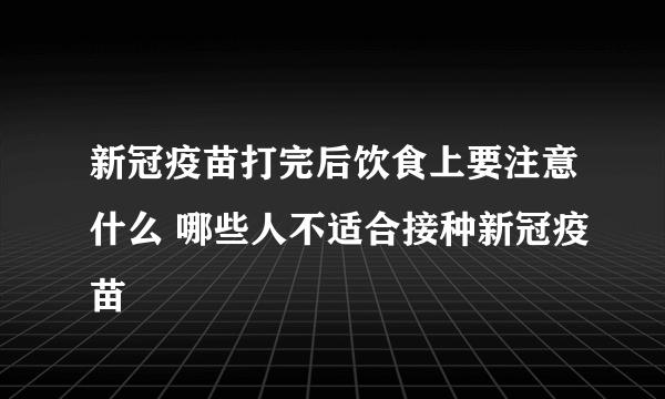 新冠疫苗打完后饮食上要注意什么 哪些人不适合接种新冠疫苗