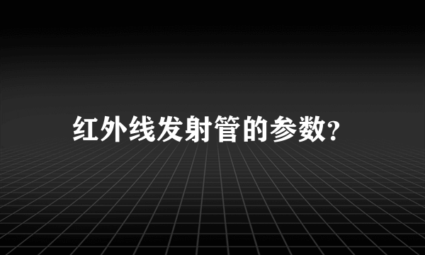 红外线发射管的参数？