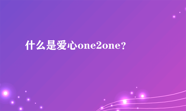 什么是爱心one2one？