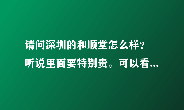 请问深圳的和顺堂怎么样？ 听说里面要特别贵。可以看病不买药吗？