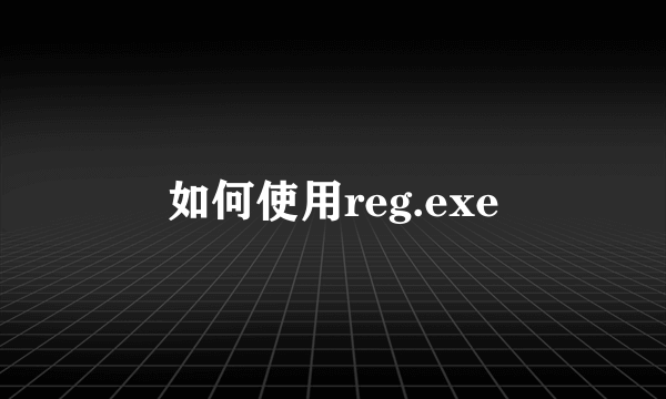 如何使用reg.exe