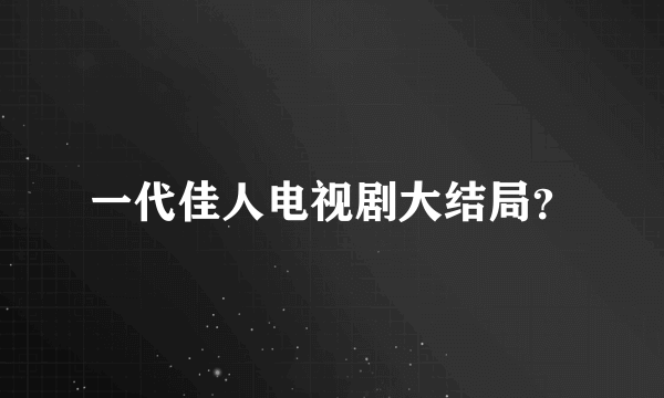 一代佳人电视剧大结局？