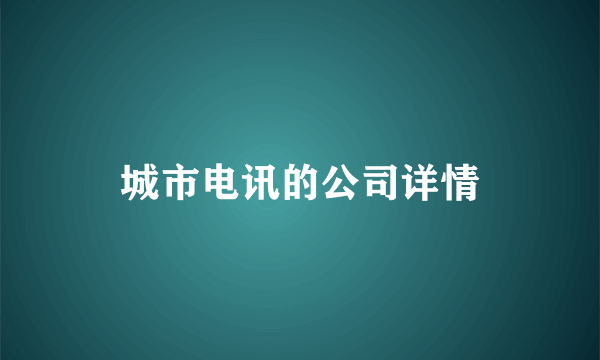 城市电讯的公司详情