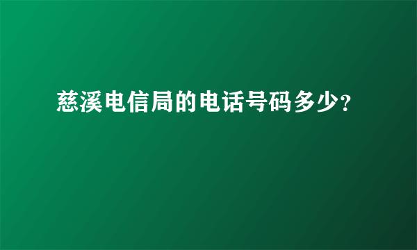 慈溪电信局的电话号码多少？