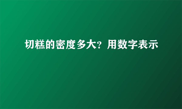 切糕的密度多大？用数字表示