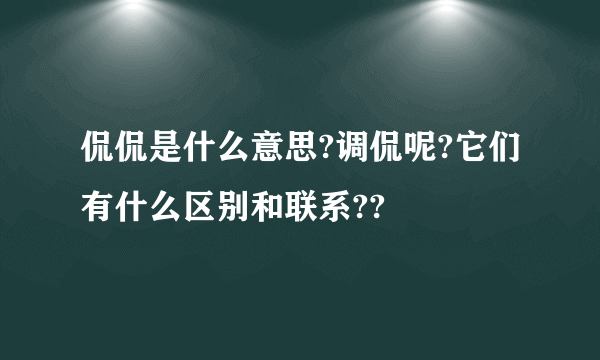 侃侃是什么意思?调侃呢?它们有什么区别和联系??