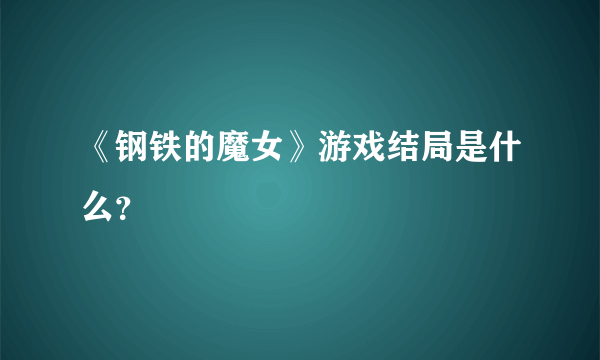 《钢铁的魔女》游戏结局是什么？