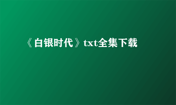 《白银时代》txt全集下载