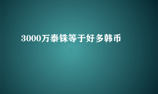 3000万泰铢等于好多韩币