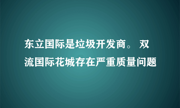 东立国际是垃圾开发商。 双流国际花城存在严重质量问题