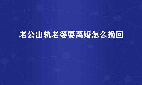 老公出轨老婆要离婚怎么挽回