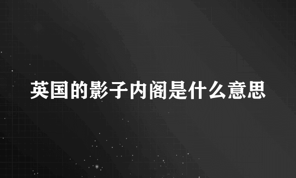 英国的影子内阁是什么意思