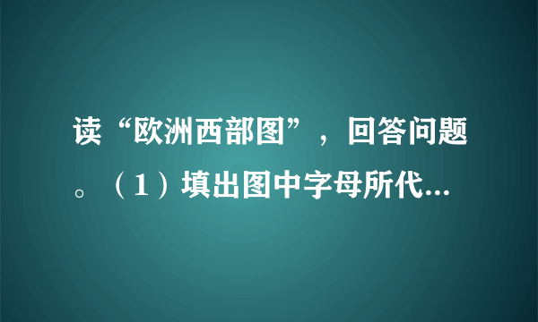 读“欧洲西部图”，回答问题。（1）填出图中字母所代表地理事物的名称。A    国B    海峡C    海D    半岛E    洋（2）第30届奥运会在A国首都    举行。（3）既是岛国又有0°经线穿过的国家是    (填字母)国。（4）既临大西洋又临地中海的国家有（）A.意大利和德国B.西班牙和葡萄牙C.法国和西班牙D.法国和葡萄牙（5）请你写出欧洲西部在居民、经济两方面的突出特征。