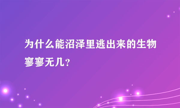 为什么能沼泽里逃出来的生物寥寥无几？