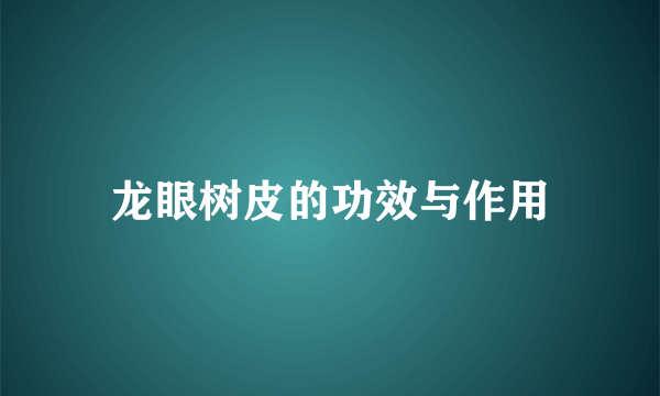 龙眼树皮的功效与作用