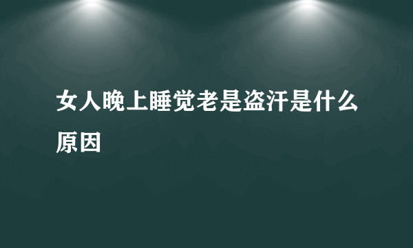 女人晚上睡觉老是盗汗是什么原因