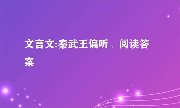 文言文:秦武王偏听。阅读答案