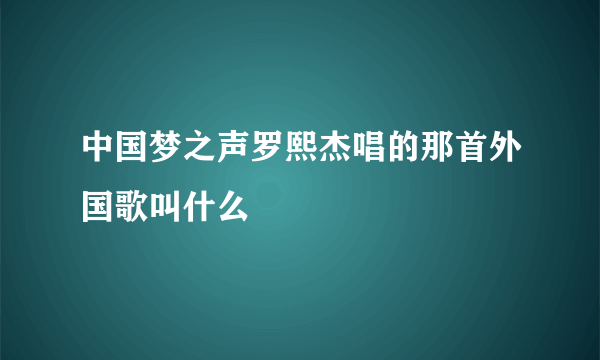 中国梦之声罗熙杰唱的那首外国歌叫什么