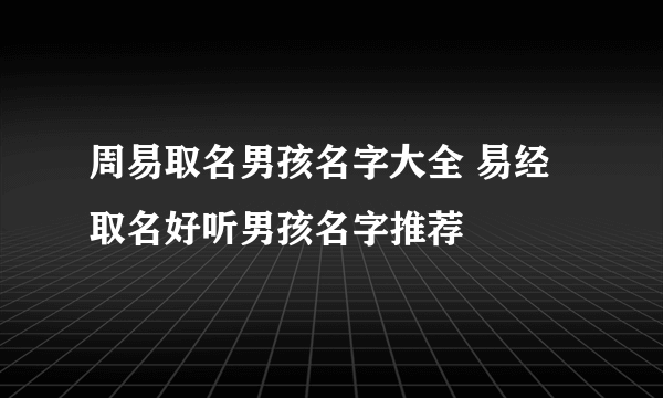 周易取名男孩名字大全 易经取名好听男孩名字推荐