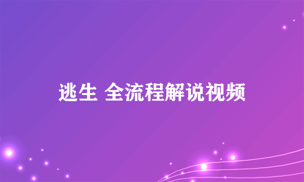 逃生 全流程解说视频