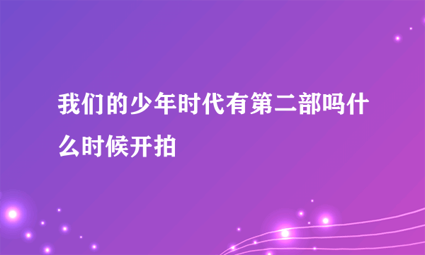 我们的少年时代有第二部吗什么时候开拍